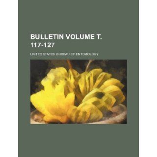 Bulletin Volume . 117 127 United States. Bureau of Entomology 9781236075574 Books