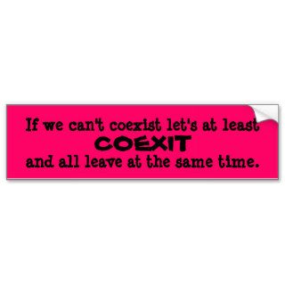 If we can't coexist let's at least COEXIT Bumper Stickers