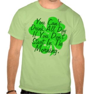 You Can't Drink All Day Tshirts