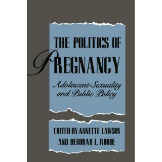 The Politics of Pregnancy Adolescent Sexuality and Public Policy Professor Annette Lawson, Professor Deborah L. Rhode 9780300065480 Books