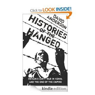 Histories of the Hanged Britain's Dirty War in Kenya and the End of Empire eBook David Anderson Kindle Store