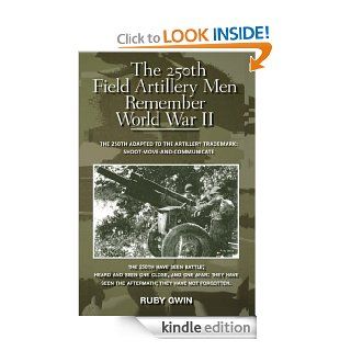 The 250th Field Artillery Men Remember World War II THE 250TH ADAPTED TO THE ARTILLERY TRADEMARK SHOOT MOVE AND COMMUNICATE eBook RUBY GWIN Kindle Store