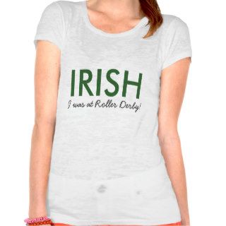 IRISH, I was at Roller Derby Shirt