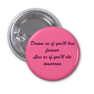 Dream as if you'll live foreverLive as if you'lPinback Button
