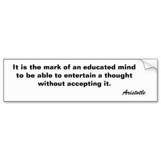 It is the mark of an educated mind to be able tbumper sticker