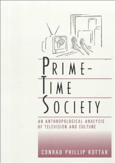 Prime Time Society An Anthropological Analysis of Television and Culture (Wadsworth Modern Anthropology Library) (9780534124984) Conrad Philip Kottak Books