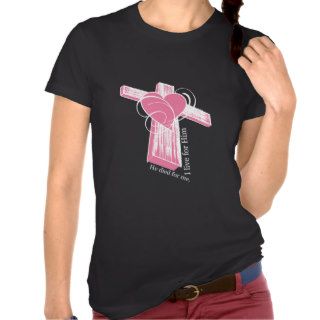 He died for me I live for Him Cros Christian Shirt