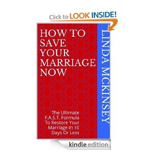 How To Save Your Marriage Now The Ultimate F.A.S.T. Formula To Restore Your Marriage In 10 Days Or Less eBook Linda McKinsey Kindle Store