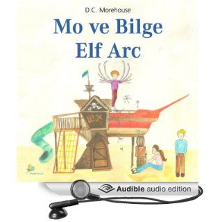 Mo ve Bilge Elf Arc [Mo and the Wise Elf Arc] ocuklar ve Daima ocuk Kalanlar iin Kisa bir yk (Audible Audio Edition) D. C. Morehouse, Cansin Asarli, Ibrahim Bildir Books