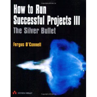 How to Run Successful Projects III The Silver Bullet (3rd Edition) Fergus O'Connell 9780201748062 Books
