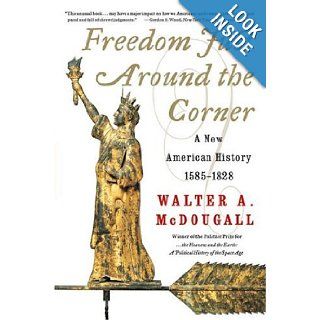 Freedom Just Around the Corner  A New American History 1585 1828 Walter A. McDougall Books