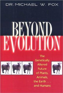 Beyond Evolution The Genetically Altered Future of Plants, Animals, the Earthand Humans Dr. Michael W. Fox 9781558219014 Books