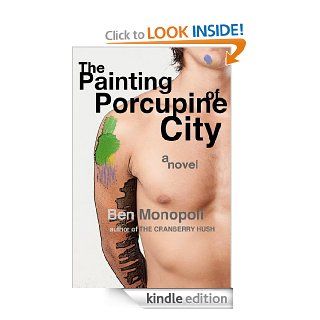 The Painting of Porcupine City A Novel eBook Ben Monopoli Kindle Store