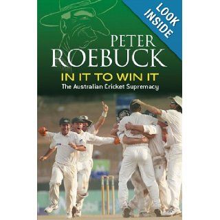 In It to Win It The Australian Cricket Supremacy Peter Roebuck 9781741145434 Books