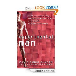 Experimental Man What One Man's Body Reveals about His Future, Your Health, and Our Toxic World eBook David Ewing Duncan Kindle Store