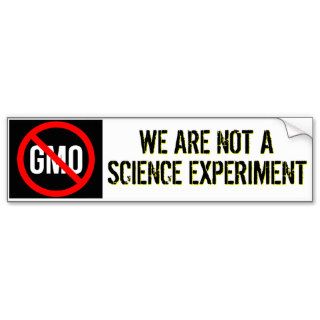 GMO   We Are Not A Science Experiment Bumper Stickers
