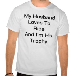 My Husband Loves To Ride And I'm His Trophy T Shirts