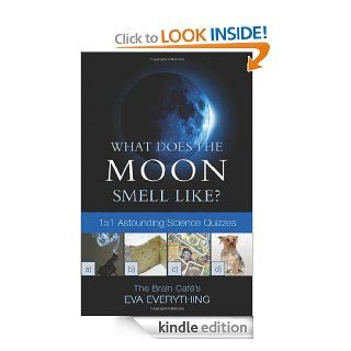 What Does the Moon Smell Like? 151 Astounding Science Quizzes eBook Eva Everything Kindle Store