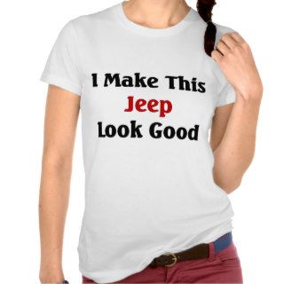I make jeep look good tee shirt