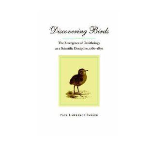 Discovering Birds  The Emergence of Ornithology As a Scientific Discipline, 176 Paul Lawrence Farber 0880311231078 Books