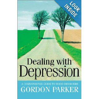 Dealing with Depression A Commonsense Guide to Mood Disorders Gordon Parker 9781865085135 Books
