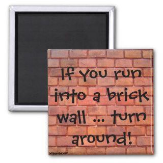 If you run into a brick wallturn around Magn Fridge Magnet