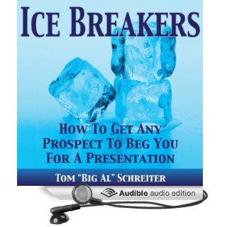 Ice Breakers How To Get Any Prospect To Beg You For A Presentation (Audible Audio Edition) Tom "Big Al" Schreiter, Dan Culhane Books