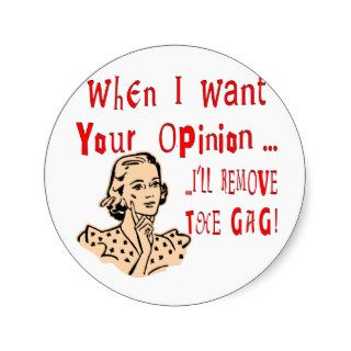 When I Want Your Opinion I’ll Remove The Gag Sticker