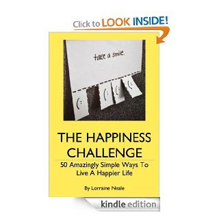 The Happiness Challenge 50 Amazingly Simple Ways To Live  A Happier Life eBook Lorraine Neale Kindle Store