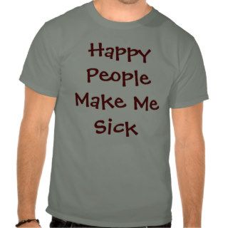 Happy People Make Me Sick T Shirt