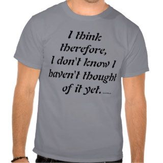 I think therefore,I don't know I haven't thought T Shirts