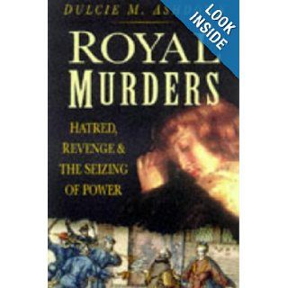Royal Murders Hatred, Revenge and the Seizing of Power Dulcie M. Ashdown 9780750920537 Books