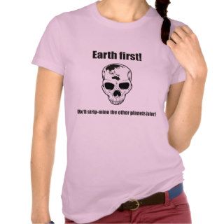 Earth first (We'll strip the other planets later) T Shirt