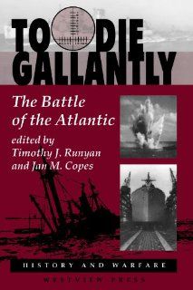 To Die Gallantly The Battle Of The Atlantic (History & Warfare) (9780813323329) Timothy J Runyan, Jan M Copes Books