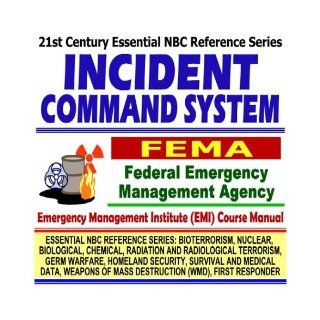 21st Century Essential NBC Reference Series Incident Command System (ICS), Federal Emergency Management Agency (FEMA) Independent Study Course ManualDestruction WMD, First Responder Ringbound) U.S. Government 9781592486458 Books