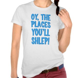 Oy the places you'll shlep t shirt