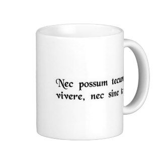 I can live neither with you, nor without you. coffee mug