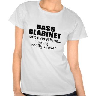 Bass Clarinet Isn't Everything Tshirts
