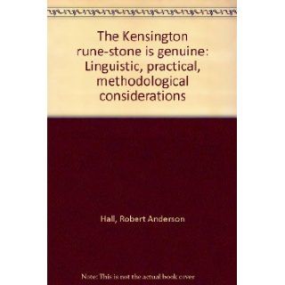The Kensington rune stone is genuine Linguistic, practical, methodological considerations Robert Anderson Hall 9780917496219 Books