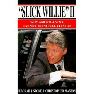 Slick Willie II Why America Still Cannot Trust Bill Clinton Deborah J. Stone, Christohpher Manion 9780963439734 Books
