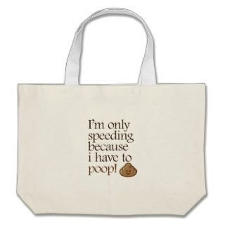 I'm Only Speeding Because I Have to Poop Tote Bag
