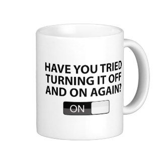 Have You Tried Turning It On And Off Again? Coffee Mug