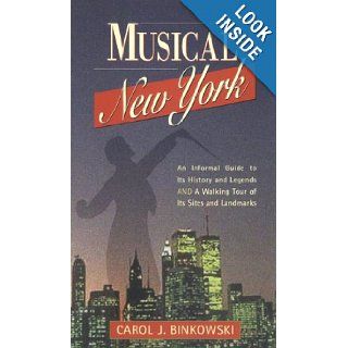 Musical New York An Informal Guide to Its History and Legends and a Walking Tour of Its Sites and Landmarks Carol J. Binkowski 9780940159471 Books
