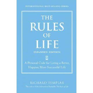 The Rules of Life, Expanded Edition A Personal Code for Living a Better, Happier, More Successful Life (Richard Templar's Rules) Richard Templar 9780132485562 Books