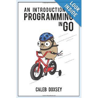 An Introduction to Programming in Go Caleb Doxsey 9781478355823 Books