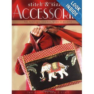 Stitch & Sizzle Accessories Hot Handbags, Scarves, Wraps & Accents Editors of Creative Publishing 9781589232075 Books