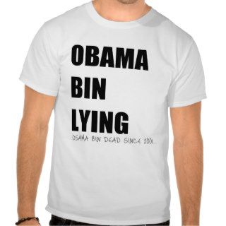 Obama Bin Lying. Osama Been DEad since 2001 T shirts