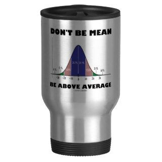 Don't Be Mean Be Above Average (Statistics Humor) Coffee Mugs