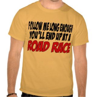 Follow me long enough you'll end up at a Road Race T shirts