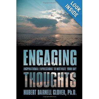 Engaging Thoughts Inspirational Expressions to Motivate Your Day Hubert Darnell Glover Ph.D 9781449024475 Books